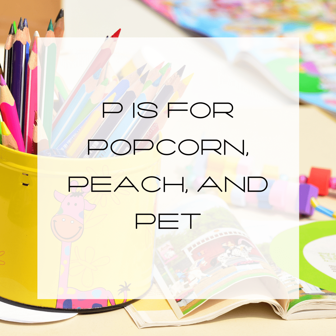 P is for Popcorn, Peach and Pet