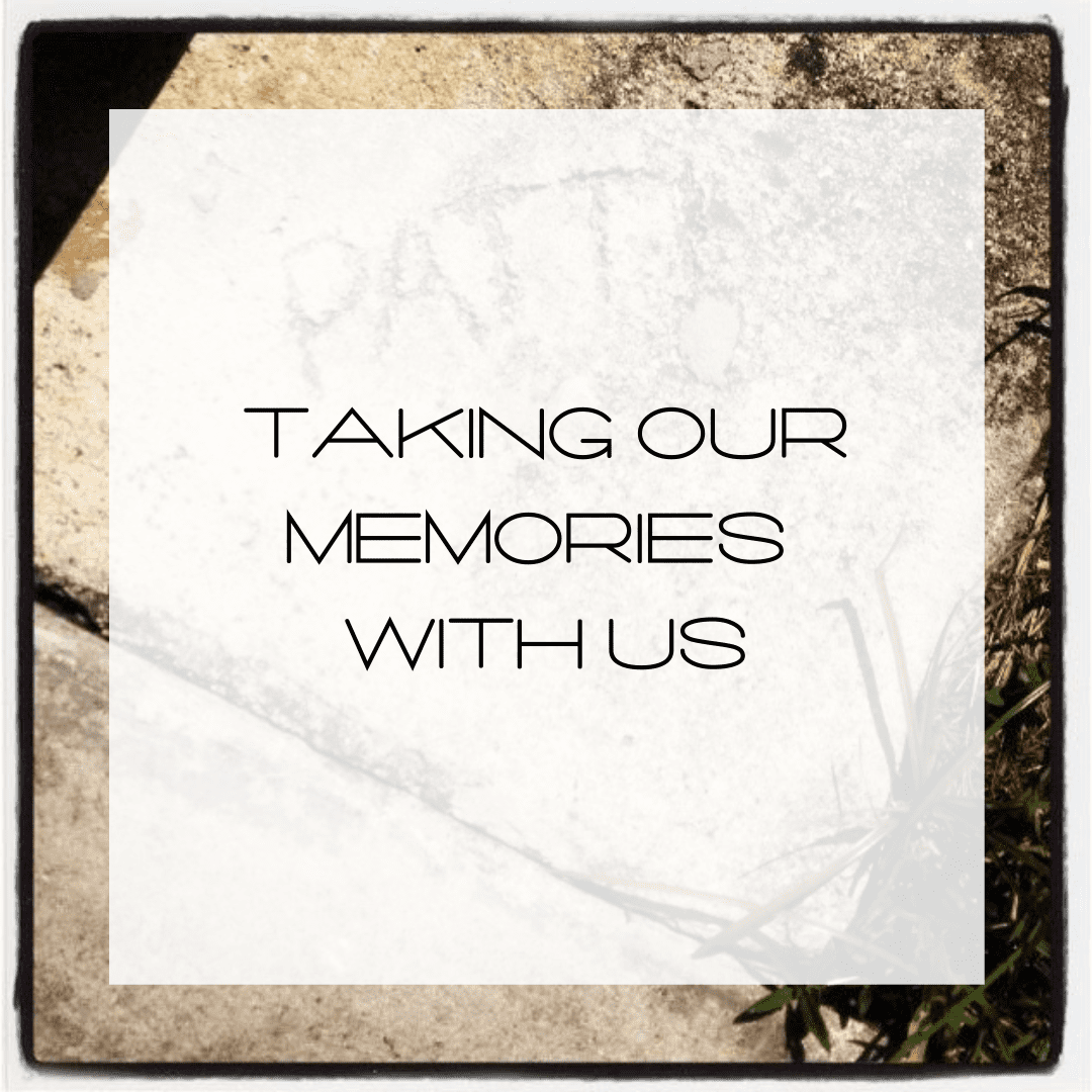 Taking Our Memories With Us