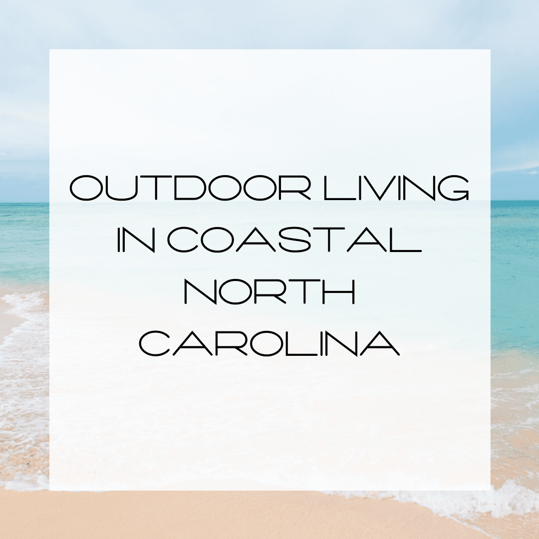 Outdoor Living in Coastal North Carolina