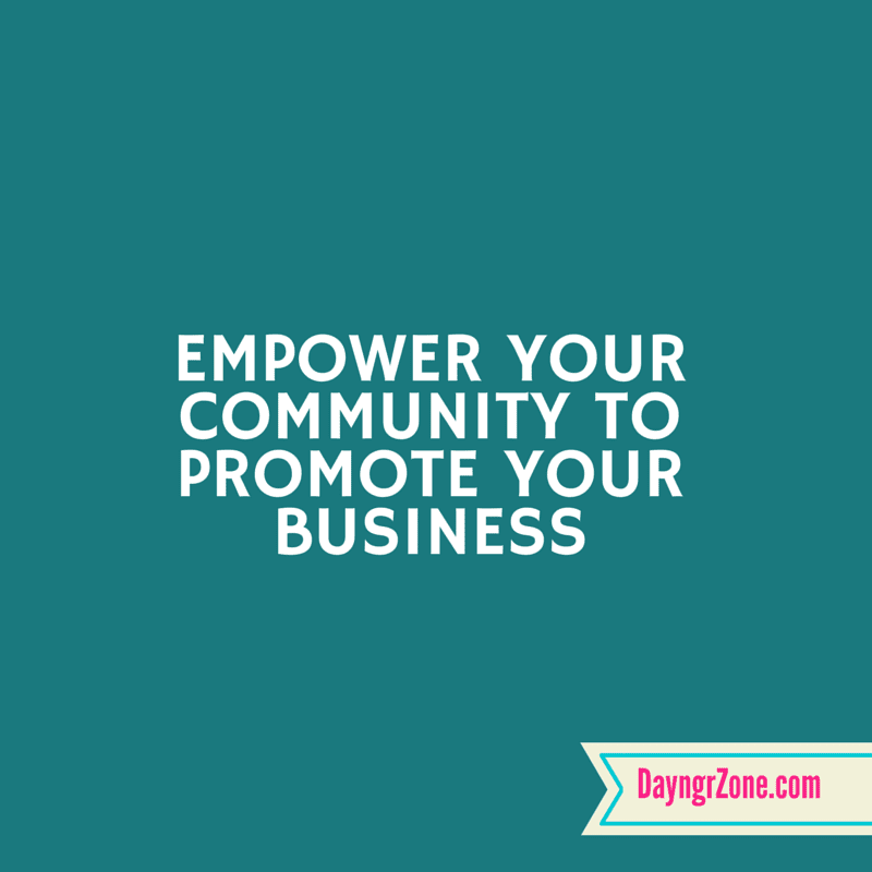 Empower Your Community to Promote Your Business
